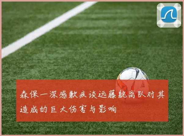 森保一深感歉疚谈远藤航离队对其造成的巨大伤害与影响